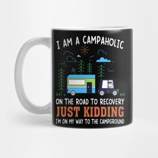 I Am A Campaholic On The Road To Recovery Just Kidding I'm On My Way To The Campground Mug